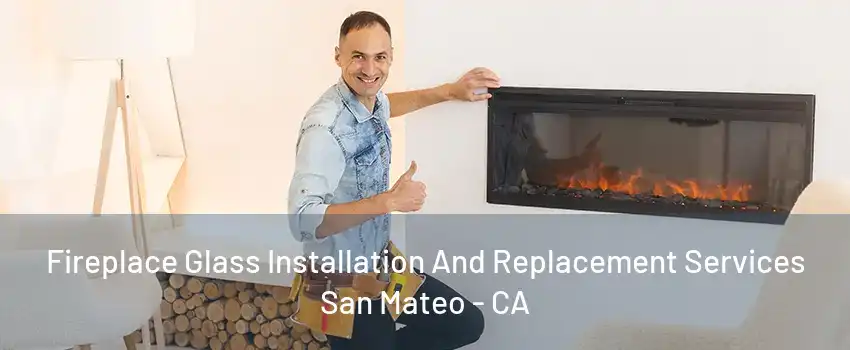 Fireplace Glass Installation And Replacement Services San Mateo - CA