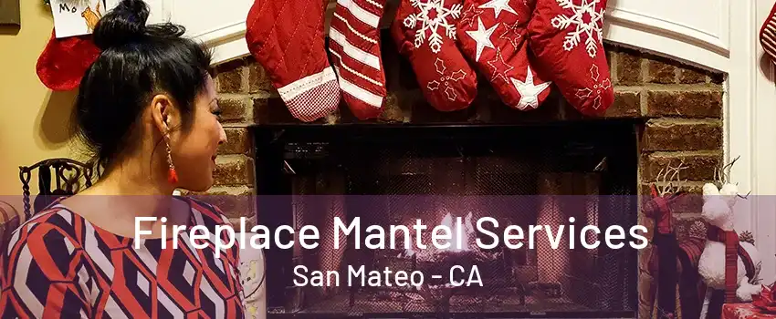 Fireplace Mantel Services San Mateo - CA