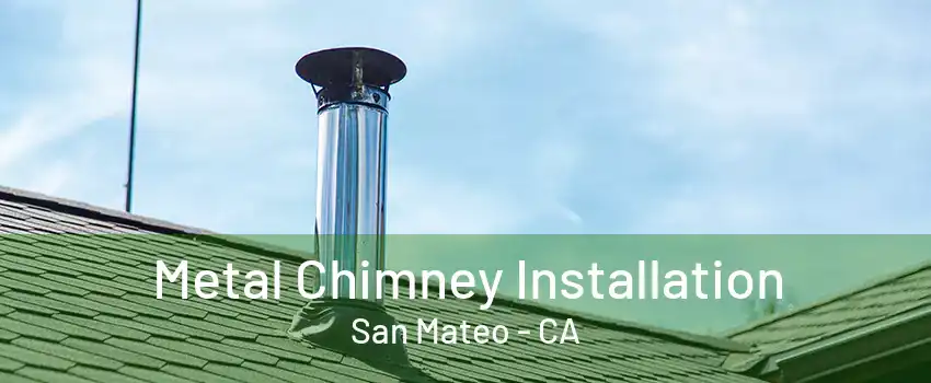 Metal Chimney Installation San Mateo - CA