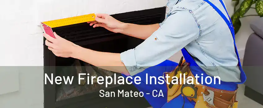 New Fireplace Installation San Mateo - CA