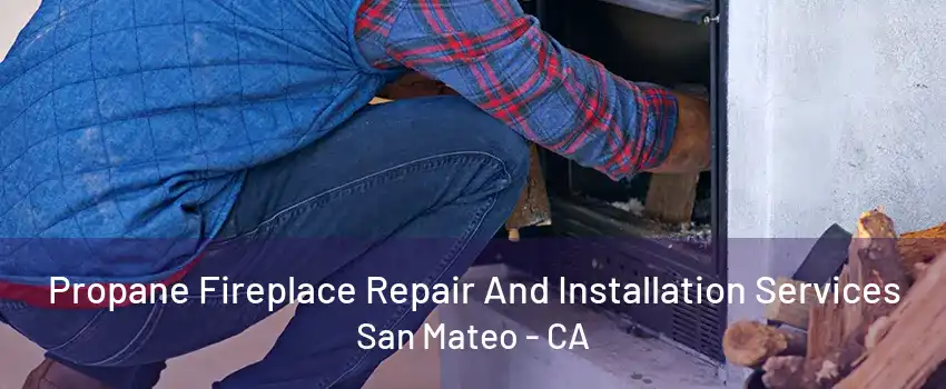 Propane Fireplace Repair And Installation Services San Mateo - CA