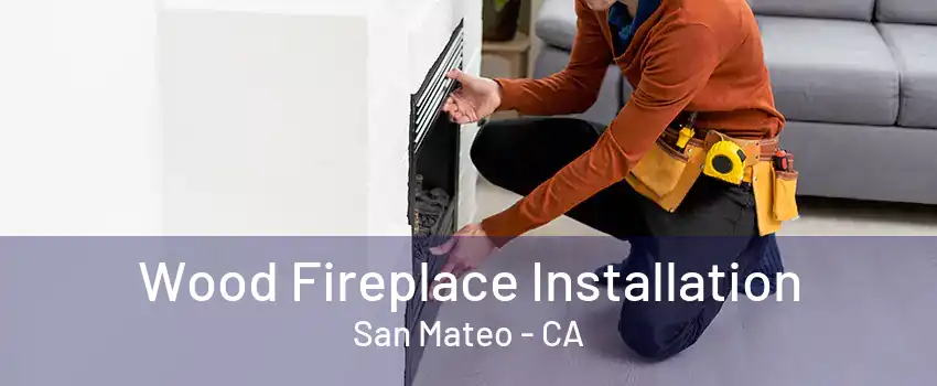 Wood Fireplace Installation San Mateo - CA